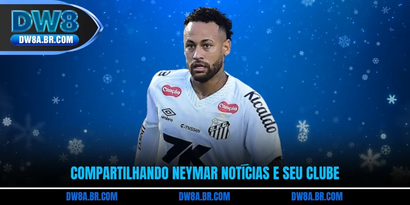 Compartilhando Neymar Notícias e seu clube