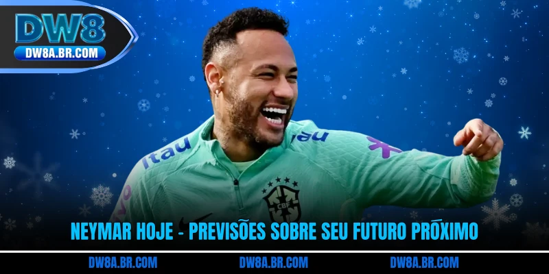 Neymar Hoje - Previsões sobre seu futuro próximo